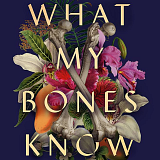 book cover - What My Bones Know